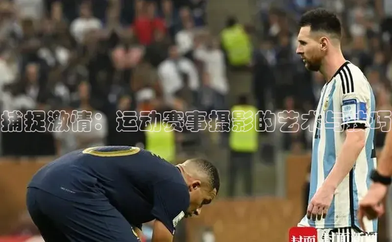 捕捉激情：运动赛事摄影的艺术与技巧